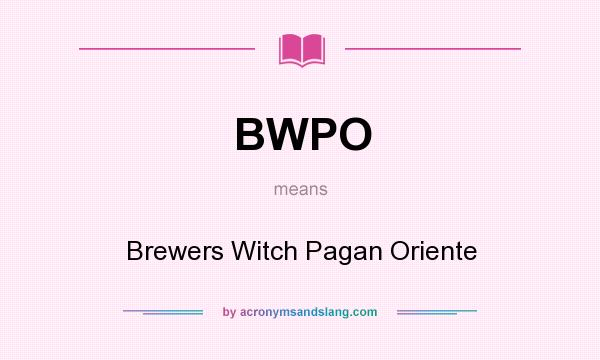 What does BWPO mean? It stands for Brewers Witch Pagan Oriente
