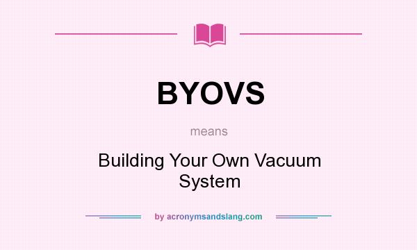 What does BYOVS mean? It stands for Building Your Own Vacuum System