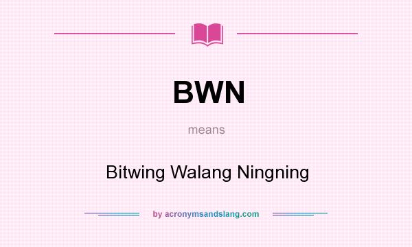 What does BWN mean? It stands for Bitwing Walang Ningning