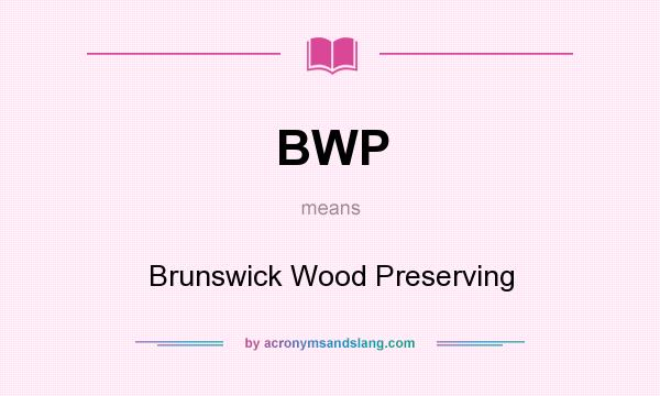 What does BWP mean? It stands for Brunswick Wood Preserving