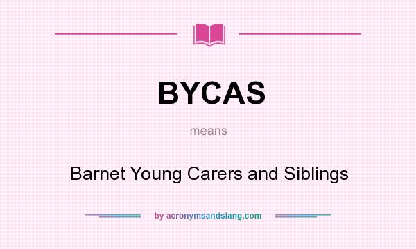 What does BYCAS mean? It stands for Barnet Young Carers and Siblings