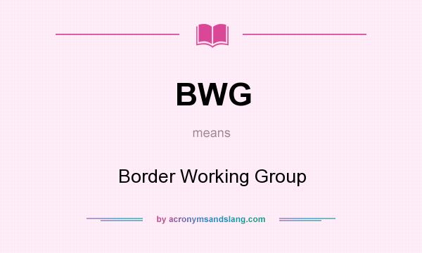 What does BWG mean? It stands for Border Working Group