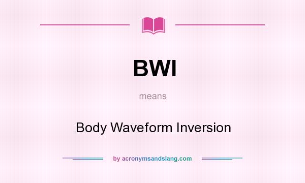 What does BWI mean? It stands for Body Waveform Inversion