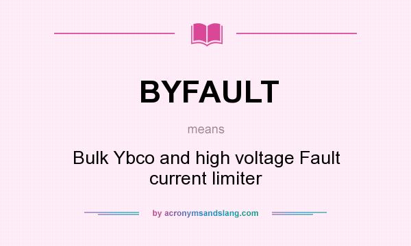 What does BYFAULT mean? It stands for Bulk Ybco and high voltage Fault current limiter
