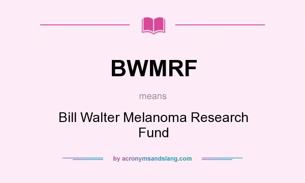 What does BWMRF mean? It stands for Bill Walter Melanoma Research Fund