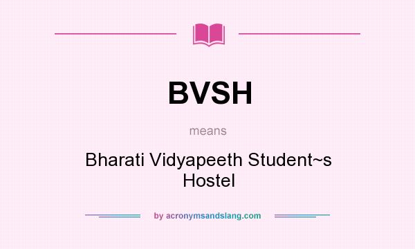 What does BVSH mean? It stands for Bharati Vidyapeeth Student~s Hostel