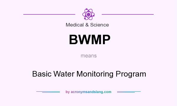 What does BWMP mean? It stands for Basic Water Monitoring Program
