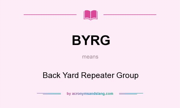 What does BYRG mean? It stands for Back Yard Repeater Group