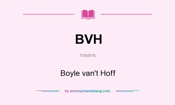 What does BVH mean? It stands for Boyle van`t Hoff