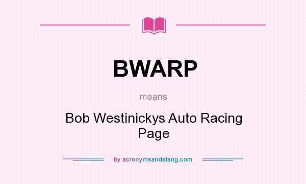 What does BWARP mean? It stands for Bob Westinickys Auto Racing Page
