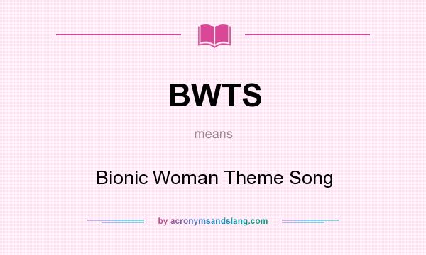 What does BWTS mean? It stands for Bionic Woman Theme Song