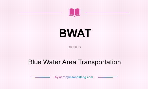 What does BWAT mean? It stands for Blue Water Area Transportation