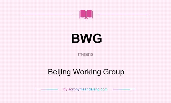 What does BWG mean? It stands for Beijing Working Group