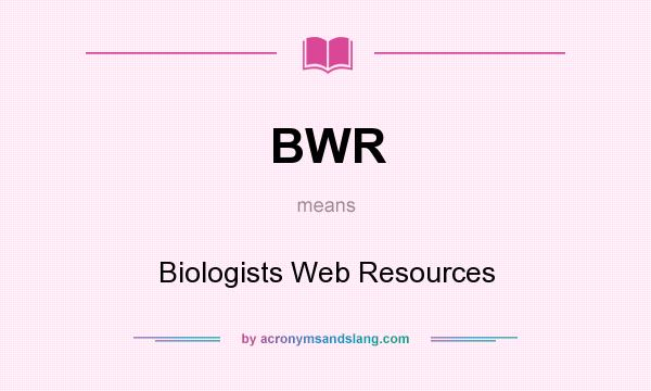 What does BWR mean? It stands for Biologists Web Resources