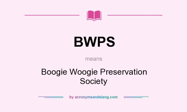 What does BWPS mean? It stands for Boogie Woogie Preservation Society