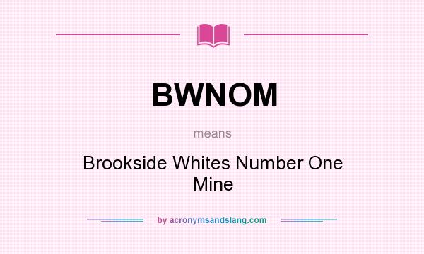 What does BWNOM mean? It stands for Brookside Whites Number One Mine