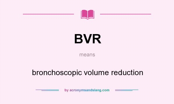 What does BVR mean? It stands for bronchoscopic volume reduction
