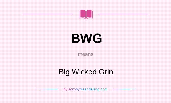 What does BWG mean? It stands for Big Wicked Grin