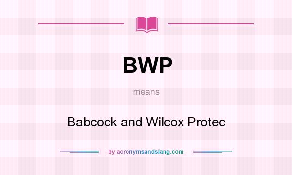 What does BWP mean? It stands for Babcock and Wilcox Protec