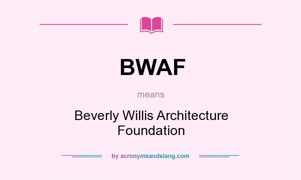 What does BWAF mean? It stands for Beverly Willis Architecture Foundation