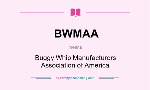 What does BWMAA mean? It stands for Buggy Whip Manufacturers Association of America