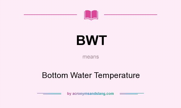 What does BWT mean? It stands for Bottom Water Temperature