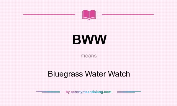 What does BWW mean? It stands for Bluegrass Water Watch