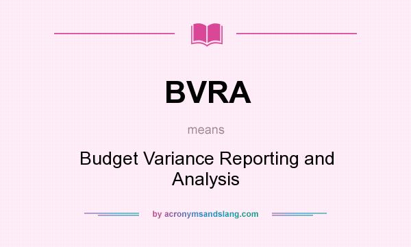 What does BVRA mean? It stands for Budget Variance Reporting and Analysis