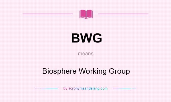 What does BWG mean? It stands for Biosphere Working Group