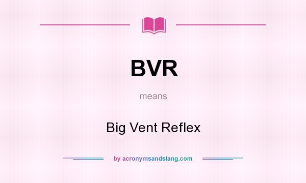 What does BVR mean? It stands for Big Vent Reflex