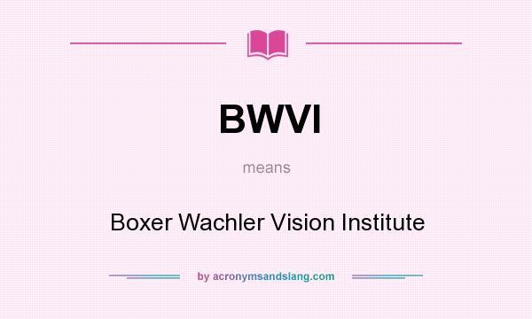What does BWVI mean? It stands for Boxer Wachler Vision Institute