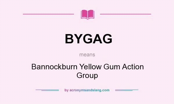 What does BYGAG mean? It stands for Bannockburn Yellow Gum Action Group