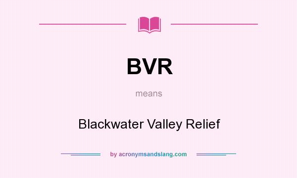 What does BVR mean? It stands for Blackwater Valley Relief