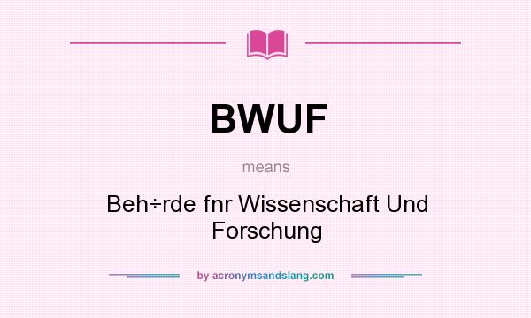 What does BWUF mean? It stands for Beh÷rde fnr Wissenschaft Und Forschung