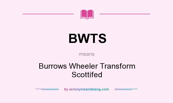 What does BWTS mean? It stands for Burrows Wheeler Transform Scottifed