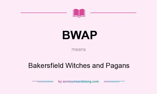 What does BWAP mean? It stands for Bakersfield Witches and Pagans