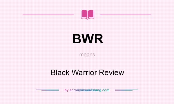 What does BWR mean? It stands for Black Warrior Review