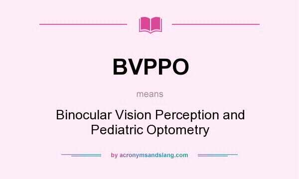 What does BVPPO mean? It stands for Binocular Vision Perception and Pediatric Optometry