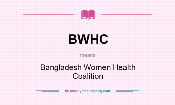 What does BWHC mean? It stands for Bangladesh Women Health Coalition