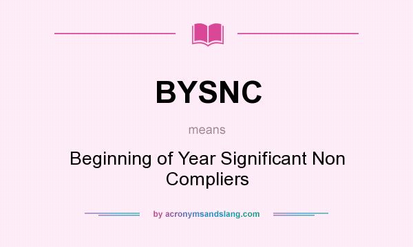 What does BYSNC mean? It stands for Beginning of Year Significant Non Compliers