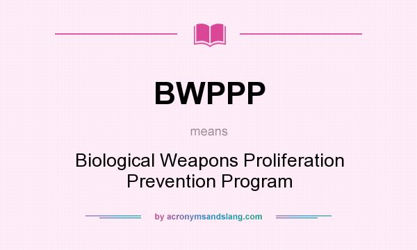 What does BWPPP mean? It stands for Biological Weapons Proliferation Prevention Program