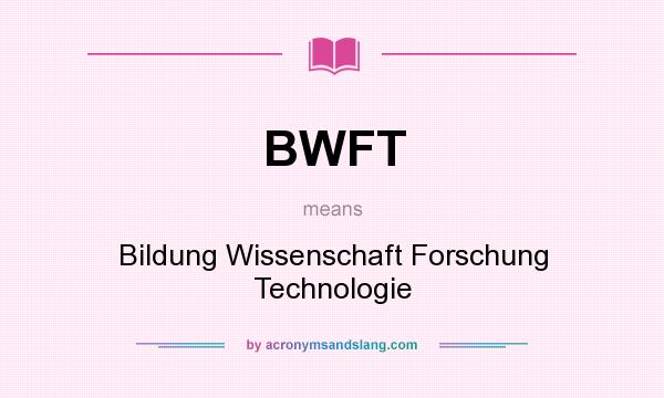What does BWFT mean? It stands for Bildung Wissenschaft Forschung Technologie