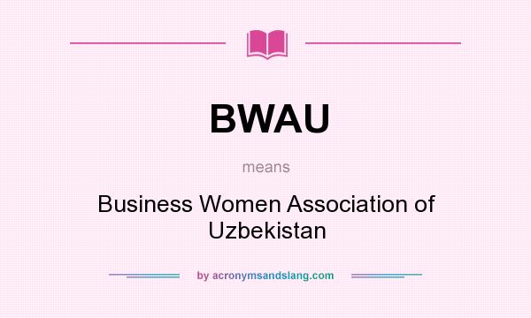 What does BWAU mean? It stands for Business Women Association of Uzbekistan