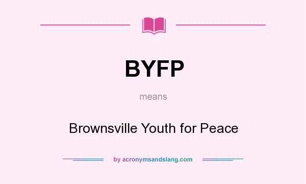 What does BYFP mean? It stands for Brownsville Youth for Peace