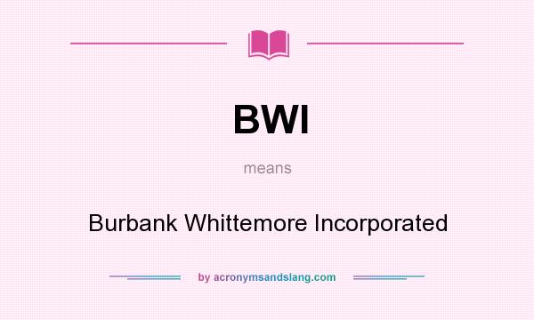 What does BWI mean? It stands for Burbank Whittemore Incorporated