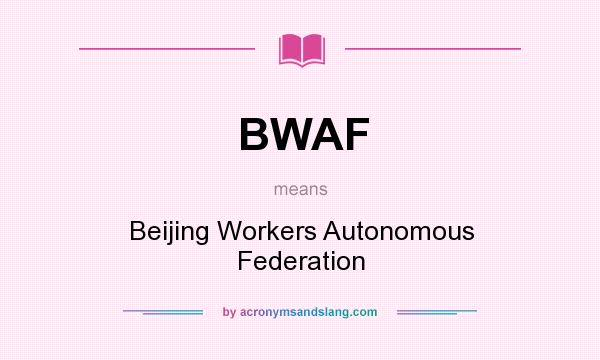 What does BWAF mean? It stands for Beijing Workers Autonomous Federation