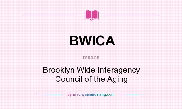 What does BWICA mean? It stands for Brooklyn Wide Interagency Council of the Aging