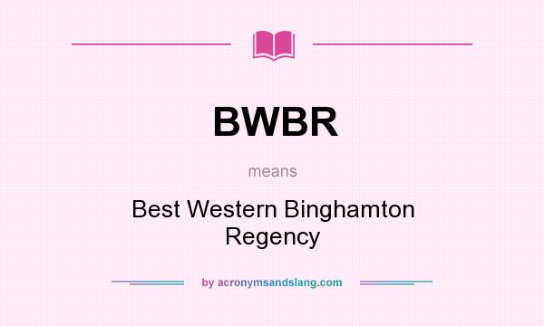 What does BWBR mean? It stands for Best Western Binghamton Regency