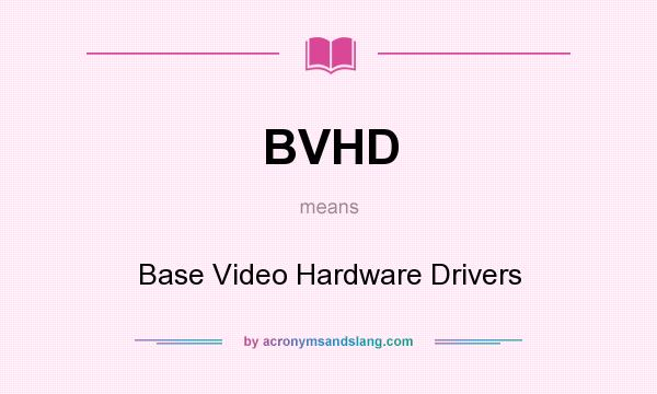 What does BVHD mean? It stands for Base Video Hardware Drivers