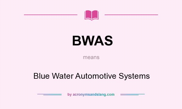 What does BWAS mean? It stands for Blue Water Automotive Systems